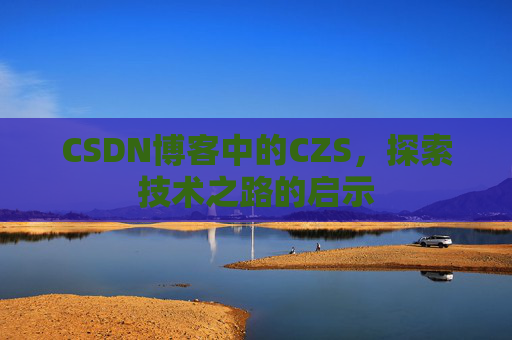 CSDN博客中的CZS，探索技术之路的启示
